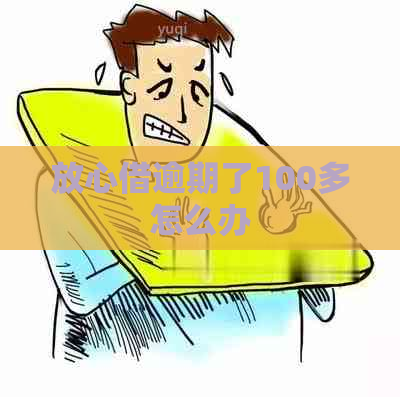 放心借逾期了100多怎么办