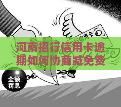 河南招行信用卡逾期如何协商减免费用
