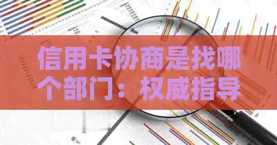 信用卡协商是找哪个部门：权威指导，解决困扰，统一解答信用卡问题