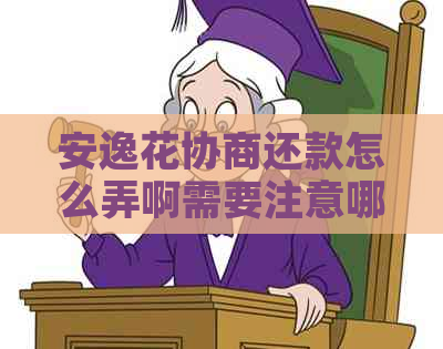 安逸花协商还款怎么弄啊需要注意哪些事项