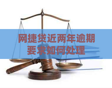 网捷贷近两年逾期要求如何处理