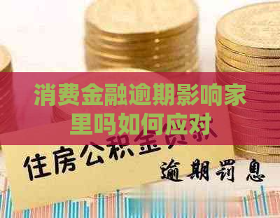 消费金融逾期影响家里吗如何应对