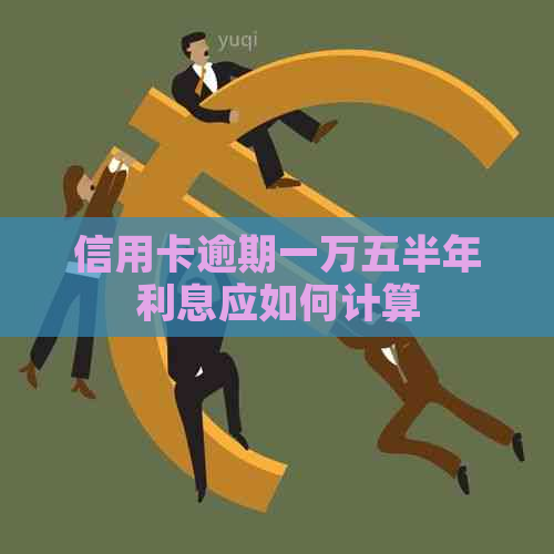 信用卡逾期一万五半年利息应如何计算