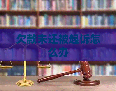 欠款未还被起诉怎么办