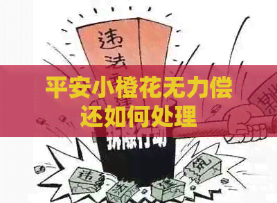 平安小橙花无力偿还如何处理