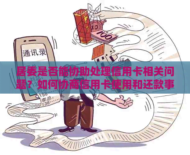 居委是否能协助处理信用卡相关问题？如何协商信用卡使用和还款事宜？