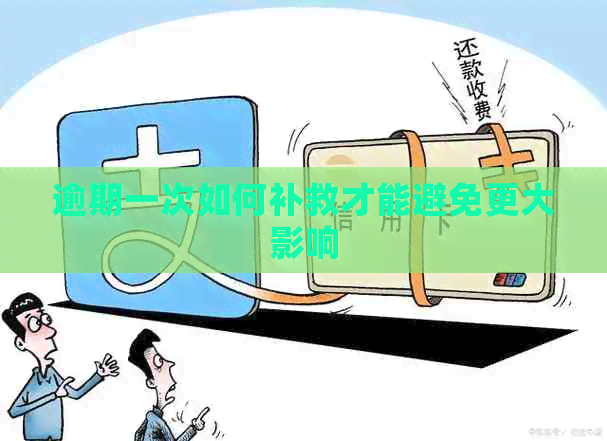 逾期一次如何补救才能避免更大影响