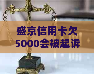 盛京信用卡欠5000会被起诉吗