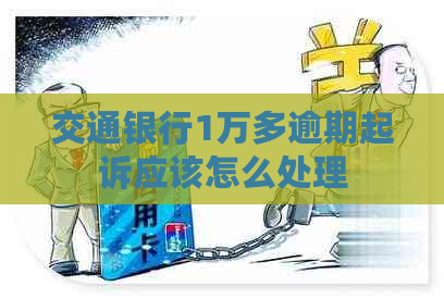 交通银行1万多逾期起诉应该怎么处理