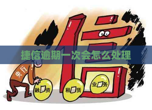 捷信逾期一次会怎么处理
