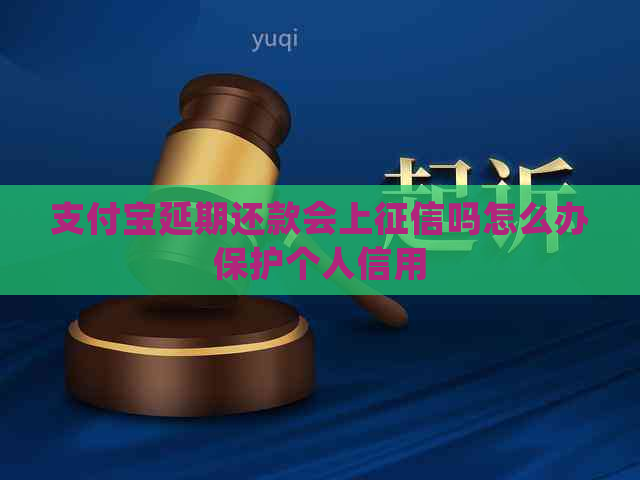 支付宝延期还款会上吗怎么办保护个人信用