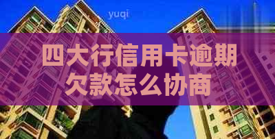 四大行信用卡逾期欠款怎么协商