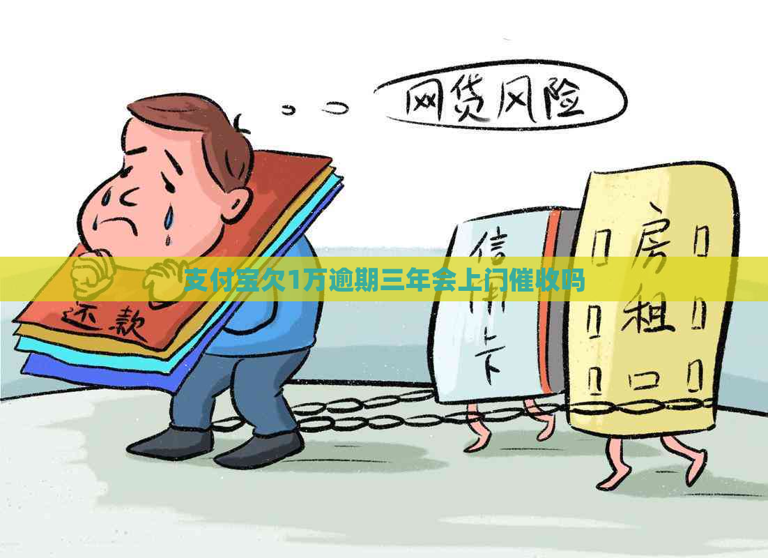 支付宝欠1万逾期三年会上门吗