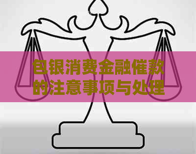 包银消费金融催款的注意事项与处理方式