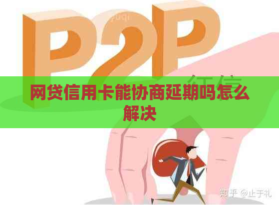 网贷信用卡能协商延期吗怎么解决