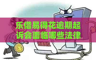 乐借易得花逾期起诉会面临哪些法律后果