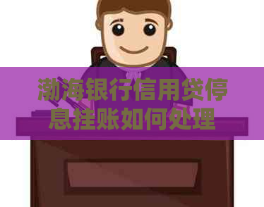 渤海银行信用贷停息挂账如何处理