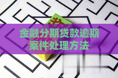 金融分期贷款逾期案件处理方法
