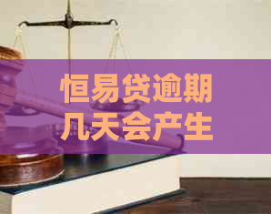 恒易贷逾期几天会产生罚息