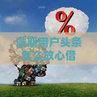 逾期用户头条怎么放心借