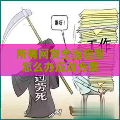 所有网贷全面逾期怎么办应对方案