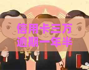 信用卡三万逾期一年半及相关问题解答