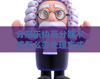 协商分期不成怎么办处理方式