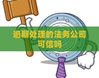 逾期处理的法务公司可信吗