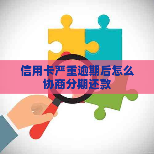 信用卡严重逾期后怎么协商分期还款
