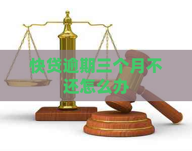 快贷逾期三个月不还怎么办