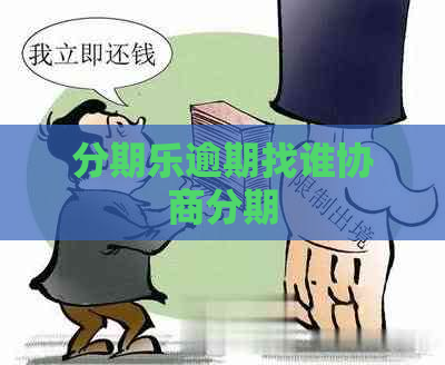 逾期找谁协商分期
