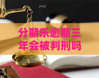 逾期三年会被判刑吗