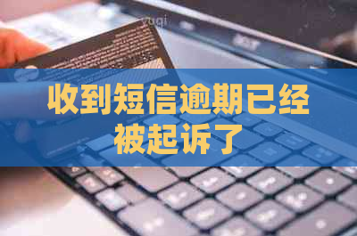 收到短信逾期已经被起诉了