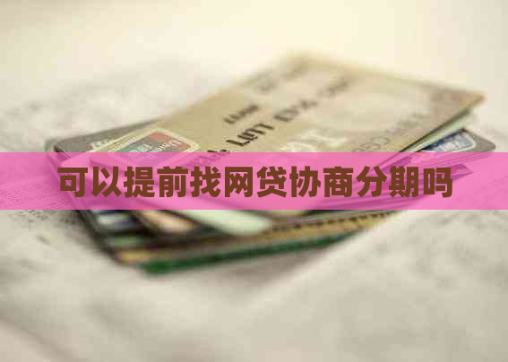 可以提前找网贷协商分期吗
