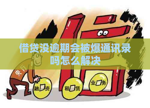借贷没逾期会被爆通讯录吗怎么解决