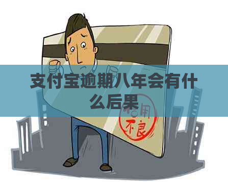 支付宝逾期八年会有什么后果