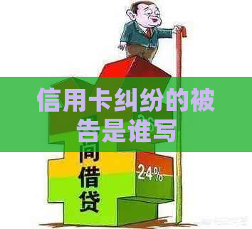 信用卡纠纷的被告是谁写