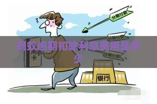 蚂蚁逾期扣除利息费用是多少