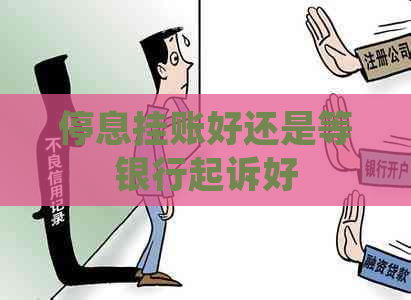 停息挂账好还是等银行起诉好