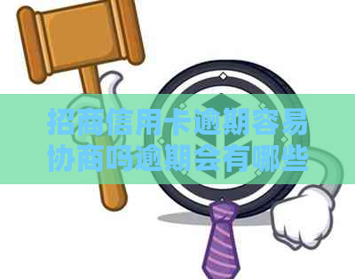 招商信用卡逾期容易协商吗逾期会有哪些后果
