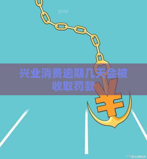 兴业消费逾期几天会被收取罚款