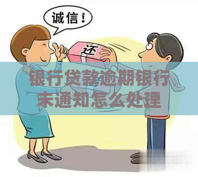 银行贷款逾期银行未通知怎么处理