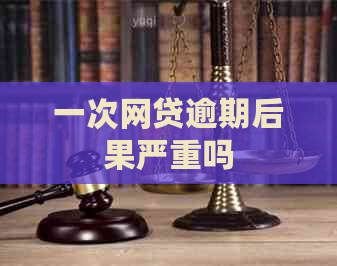 一次网贷逾期后果严重吗