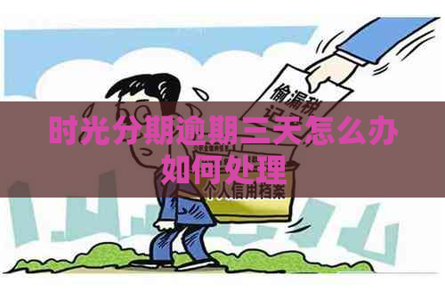 时光分期逾期三天怎么办如何处理
