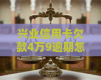 兴业信用卡欠款4万9逾期怎么办