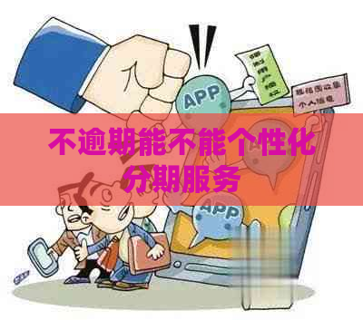不逾期能不能个性化分期服务
