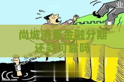 尚城消费金融分期还款可靠吗