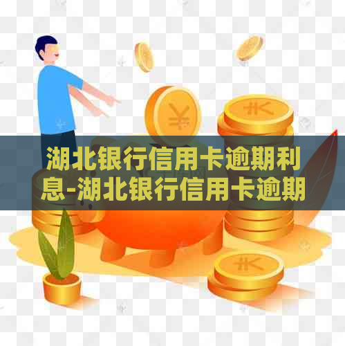湖北银行信用卡逾期利息-湖北银行信用卡逾期利息可以减免吗