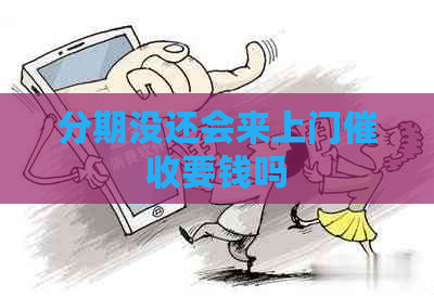 分期没还会来上门要钱吗