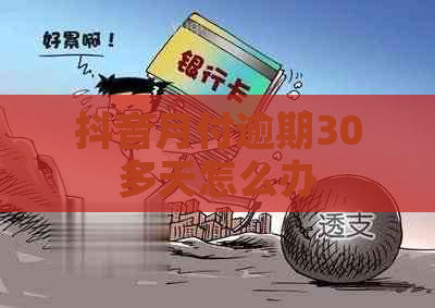 抖音月付逾期30多天怎么办